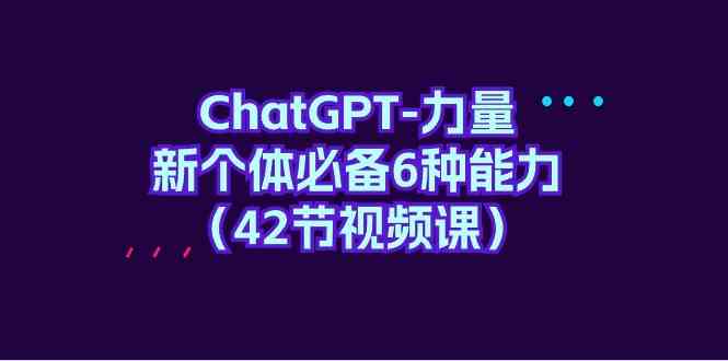 ChatGPT力量-新个体必备6种能力（42节视频课）-网创猫
