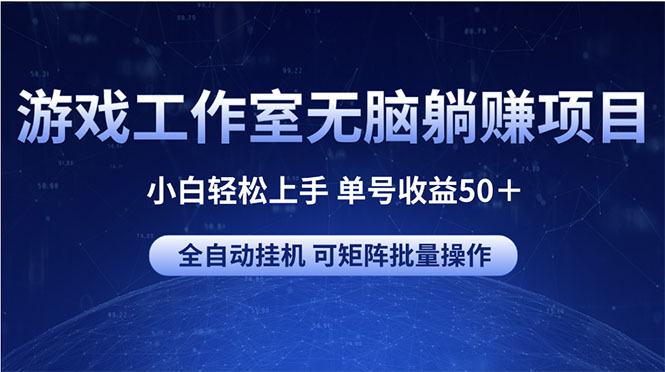 （10783期）游戏工作室无脑躺赚项目 小白轻松上手 单号收益50＋ 可矩阵批量操作-网创猫
