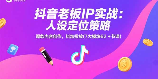 抖音老板IP实战：人设定位策略，爆款内容创作，抖加投放(7大模块62+节课)-网创猫