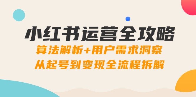 小红书运营全攻略：算法解析+用户需求洞察，从起号到变现全流程拆解-网创猫