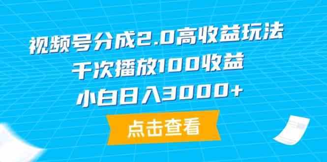 （9716期）视频号分成2.0高收益玩法，千次播放100收益，小白日入3000+-网创猫