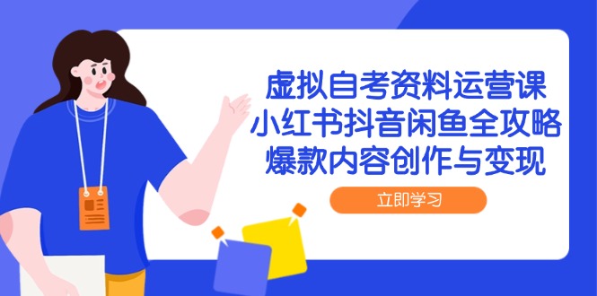 虚拟自考资料运营课，小红书抖音闲鱼全攻略，爆款内容创作与变现-网创猫