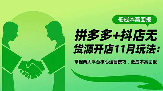 拼多多+抖店无货源开店11月玩法：掌握两大平台核心运营技巧，低成本高回报-网创猫