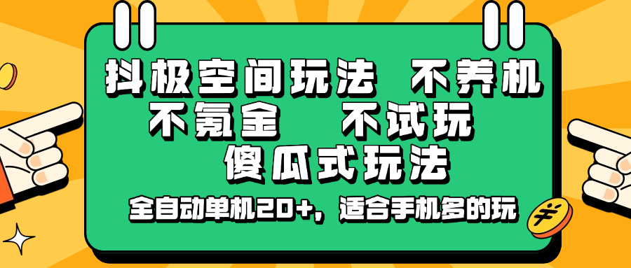 抖极空间玩法，不养机，不氪金，不试玩，傻瓜式玩法，全自动单机20+，适合手机多的玩-网创猫