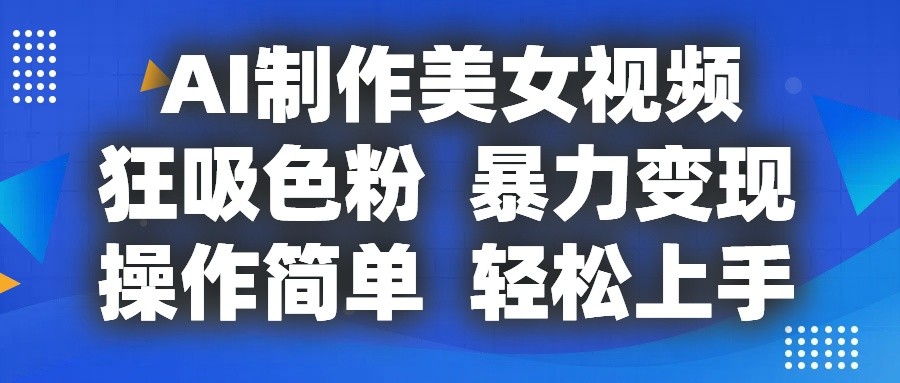 AI制作美女视频，狂吸色粉，暴力变现，操作简单，小白也能轻松上手-网创猫