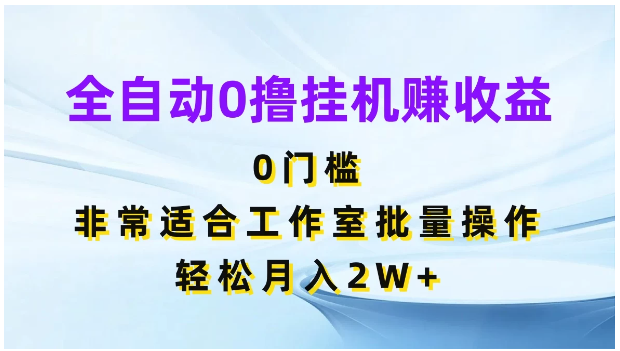 全自动0撸挂机赚收益，0门槛，适合工作室批量操作，轻松月入2W+-网创猫