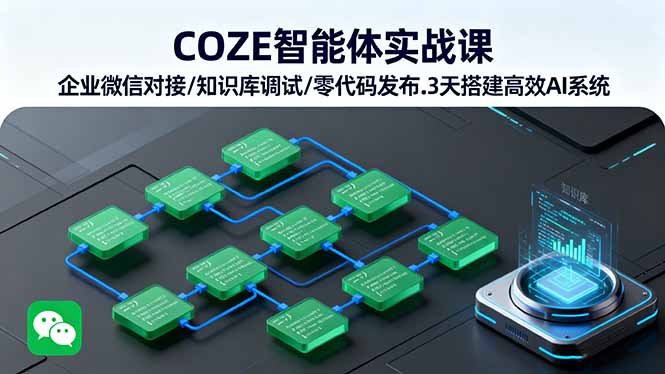 COZE智能体实战课 企业微信对接/知识库调试/零代码发布.3天搭建高效AI系统-网创猫