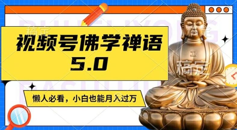 视频号佛学禅语5.0，纯原创视频，每天1-2小时，保底月入过W，适合宝妈、上班族、大学生【揭秘】-网创猫