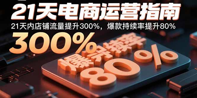 21天电商运营指南：21天内店铺流量提升300%，爆款持续率提升80%-网创猫