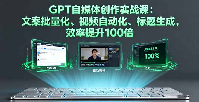 GPT自媒体创作实战课：文案批量化、视频自动化、标题生成，效率提升100倍-网创猫