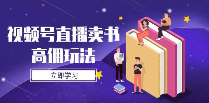 视频号直播卖书高佣玩法，底层逻辑解析，实操技巧全攻略-网创猫