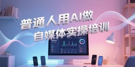 普通人用AI做自媒体实操培训，普通人一个人用ai做自媒体，视频制作、短视频引流、直播带货，轻松入门-网创猫