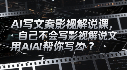 AI写文案影视解说课，自己不会写影视解说文案怎么办？用AI帮你写-网创猫