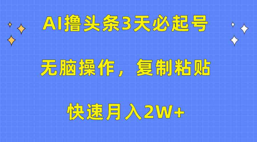 （10043期）AI撸头条3天必起号，无脑操作3分钟1条，复制粘贴快速月入2W+-网创猫