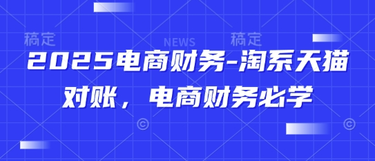 2025电商财务-淘系天猫对账，电商财务必学-网创猫
