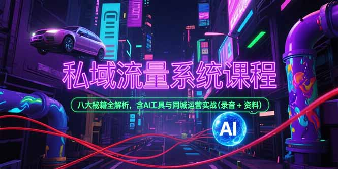 私域流量系统课程，八大秘籍全解析，含AI工具与同城运营实战(录音+资料)-网创猫