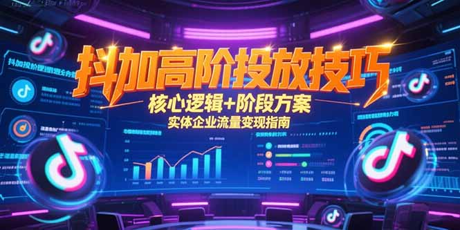抖加高阶投放技巧，核心逻辑+阶段方案，实体企业流量变现指南-网创猫