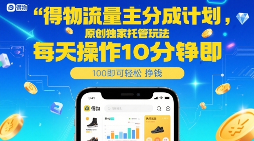 得物流量主分成计划，原创独家托管玩法，每天操作10分钟即可轻松挣米-网创猫