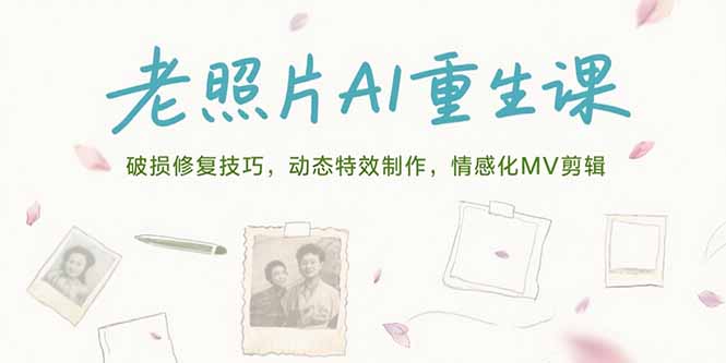 老照片AI重生课，破损修复技巧，动态特效制作，情感化MV剪辑-网创猫