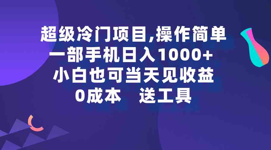 （9291期）超级冷门项目,操作简单，一部手机轻松日入1000+，小白也可当天看见收益-网创猫