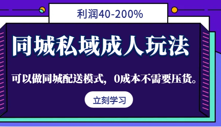同城私域成人玩法，利润40-200%，可以做同城配送模式，0成本不需要压货。-网创猫