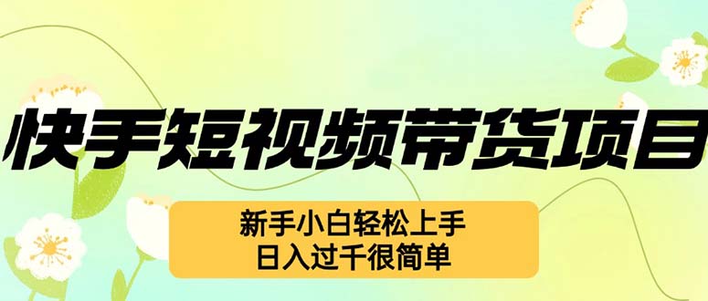 （12957期）快手短视频带货项目，最新玩法 新手小白轻松上手，日入过千很简单-网创猫