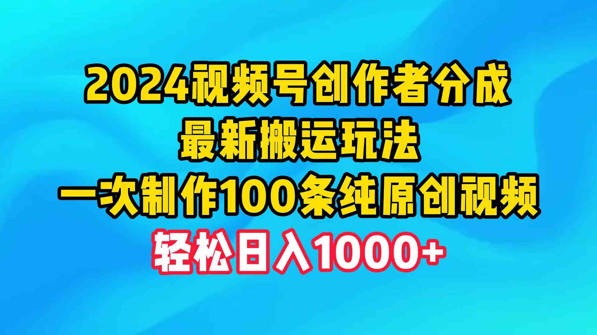 （9989期）2024视频号创作者分成，最新搬运玩法，一次制作100条纯原创视频，日入1000+-网创猫