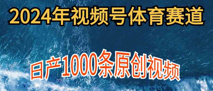 （9810期）2024年体育赛道视频号，新手轻松操作， 日产1000条原创视频,多账号多撸分成-网创猫