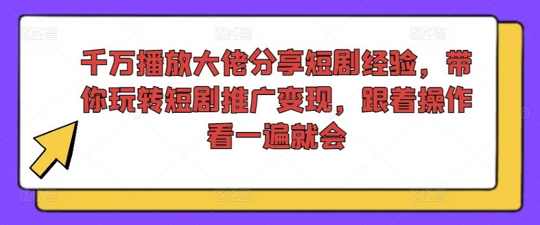 千万播放大佬分享短剧经验,带你玩转短剧推广变现,跟着操作看一遍就会-网创猫