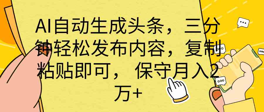 （10146期） AI自动生成头条，三分钟轻松发布内容，复制粘贴即可， 保底月入2万+-网创猫