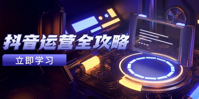 抖音运营全攻略，账号包装养号技巧，情感增粉视频搬运，实现快速变现-网创猫