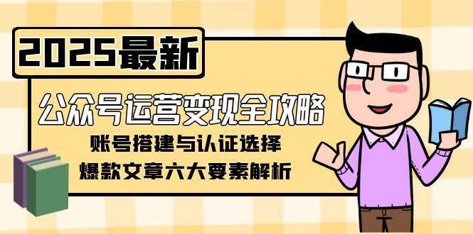 公众号运营变现全攻略，账号搭建与认证选择，爆款文章六大要素解析-网创猫
