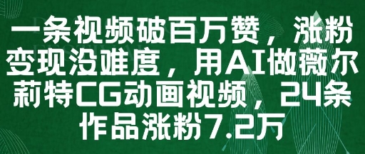 一条视频破百万赞，涨粉变现没难度，用AI做薇尔莉特CG动画视频，24条作品涨粉7.2W-网创猫