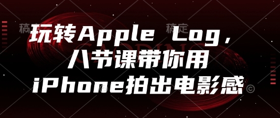 玩转Apple Log，八节课带你用iPhone拍出电影感-网创猫