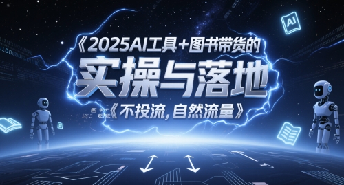 2025AI工具+图书带货的实操与落地，图文起号带货全攻略，不投流，自然流量-网创猫