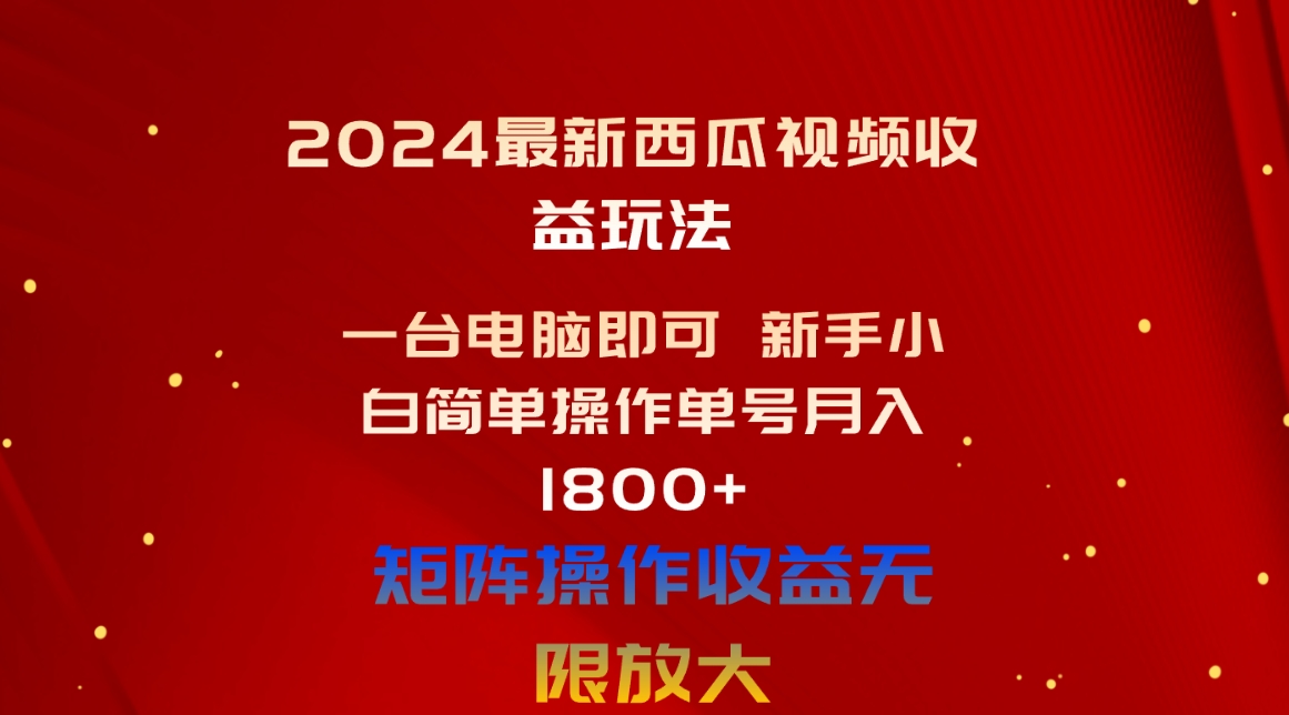（10829期）2024最新西瓜视频收益玩法，一台电脑即可 新手小白简单操作单号月入1800+-网创猫
