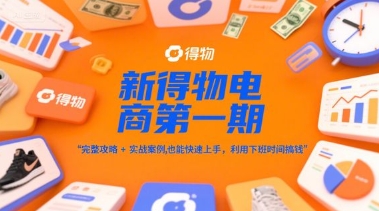 新得物电商第一期，完整攻略+实战案例，普通人也能快速上手，利用下班时间搞钱-网创猫