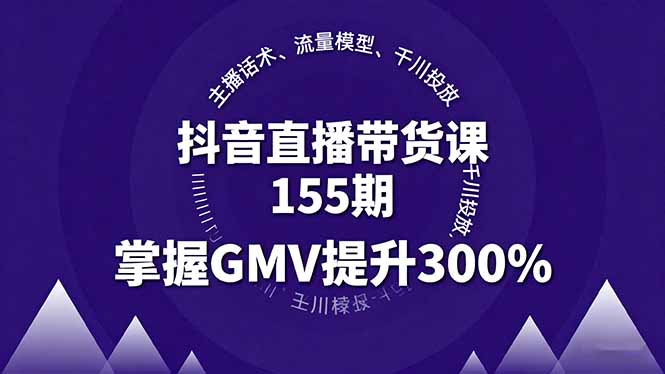 抖音直播带货课155期，主播话术、流量模型、千川投放，掌握GMV提升300%-网创猫