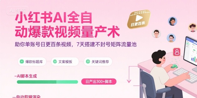 小红书AI全自动爆款视频量产术，助你单账号日更百条视频，7天搭建不封号矩阵流量池-网创猫