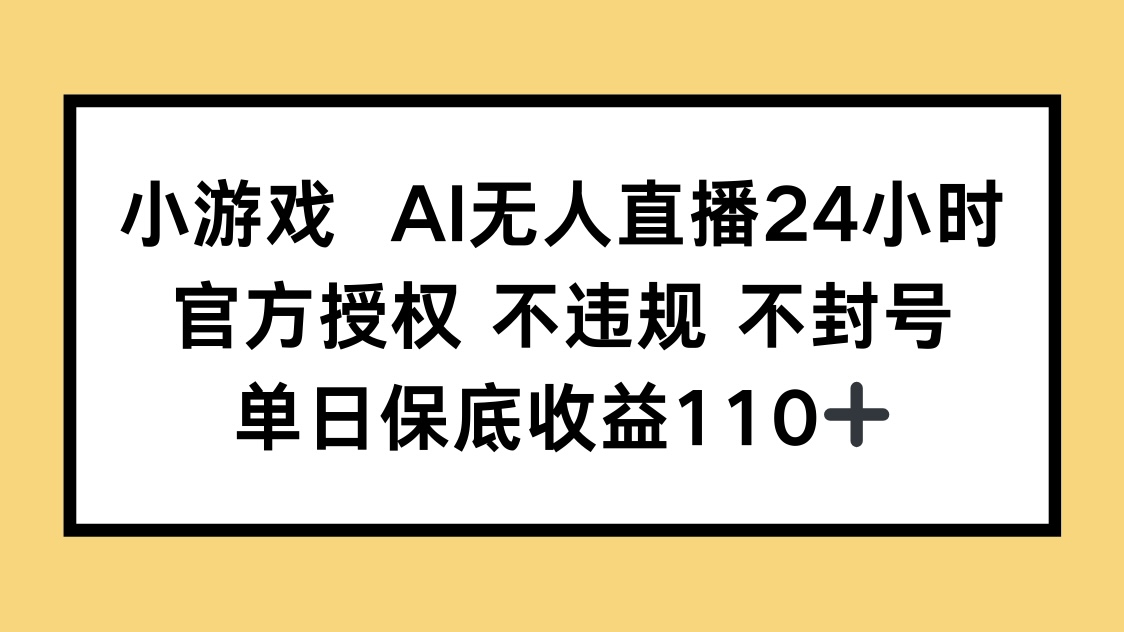 小游戏AI无人直播，官方授权 不违规 不封号，单日保底收益110+-网创猫