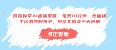 得物种草AI搬运项目，每天10分钟，也能挣生活费的野路子，团队实测两三天出单-网创猫