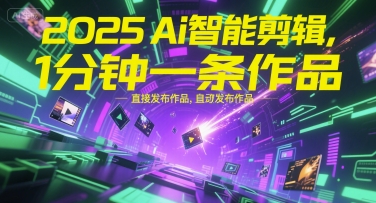 2025Ai智能剪辑，不需要剪辑，直接发布作品，自动剪辑，1分钟一条作品-网创猫
