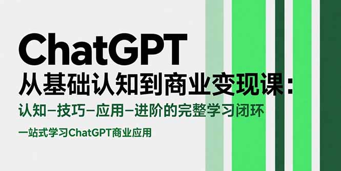 ChatGPT从基础认知到商业变现课:认知-技巧-应用-进阶的完整学习闭环-网创猫