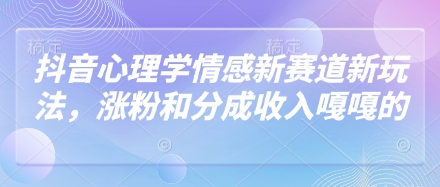 抖音心理学情感新赛道新玩法，涨粉和分成收入嘎嘎的-网创猫
