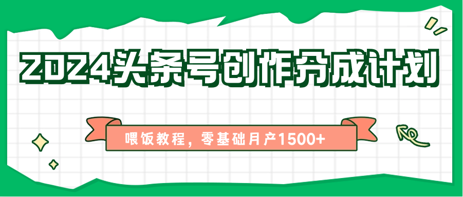 2024头条号创作分成计划、喂饭教程，零基础月产1500+-网创猫