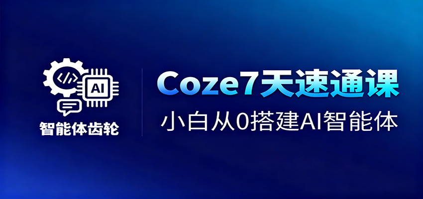 Coze7天速通课，小白从0搭建AI智能体+短视频工作流-网创猫