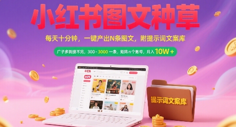 小红书图文种草，每天十分钟，一键产出N条图文， 广子多到接不完， 300-3k一条，矩阵n个账号月入几个W-网创猫