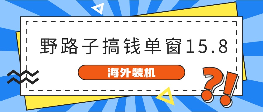 海外装机，野路子搞钱，单窗口15.8，亲测已变现10000+-网创猫