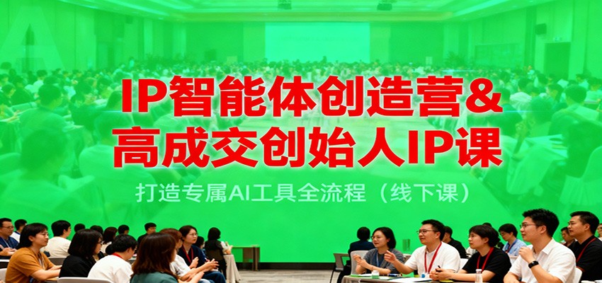 IP智能体创造营&高成交创始人IP课，打造专属AI工具全流程（线下课）-网创猫