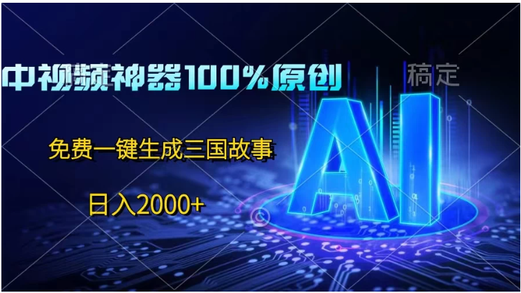 中视频神器100%过原创，免费AI一键生成三国故事，日入2000+-网创猫